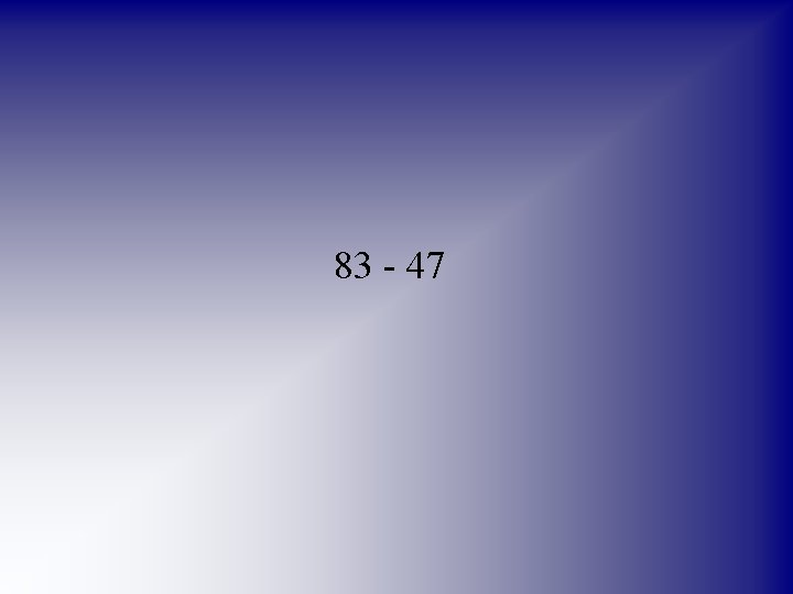 83 - 47 
