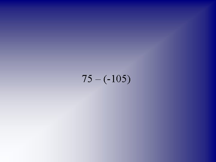 75 – (-105) 