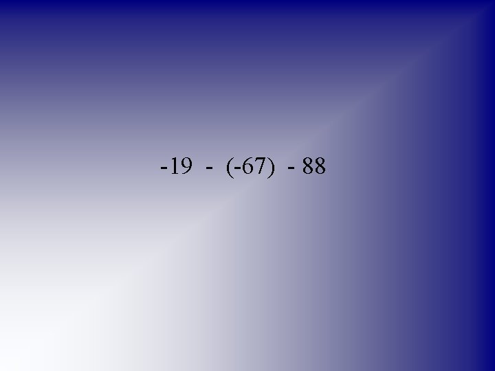 -19 - (-67) - 88 