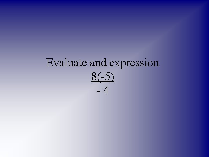 Evaluate and expression 8(-5) -4 