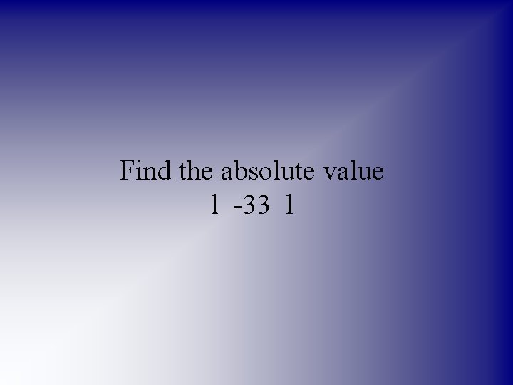 Find the absolute value l -33 l 