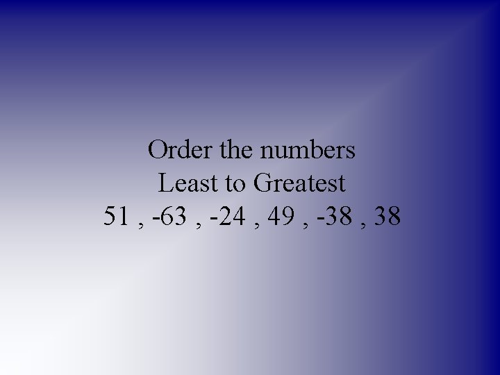 Order the numbers Least to Greatest 51 , -63 , -24 , 49 ,