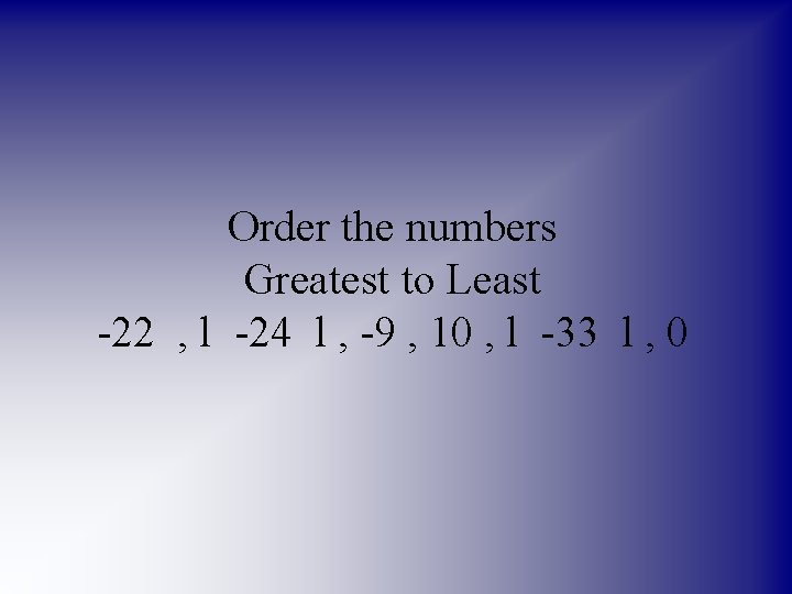 Order the numbers Greatest to Least -22 , l -24 l , -9 ,