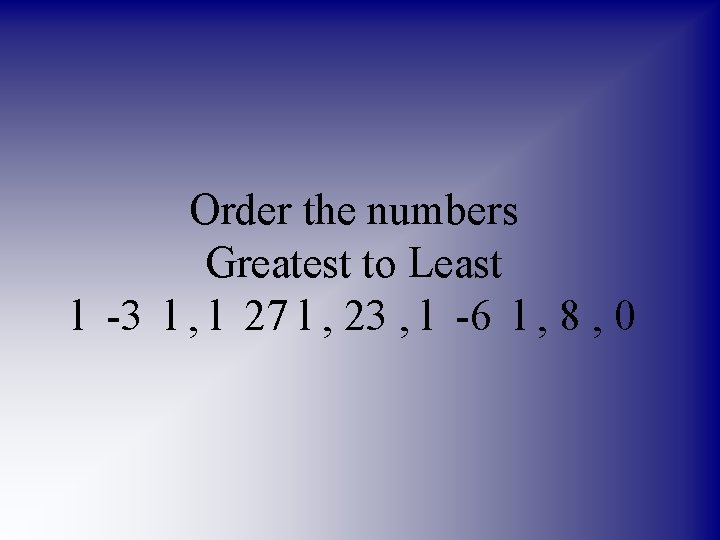 Order the numbers Greatest to Least l -3 l , l 27 l ,