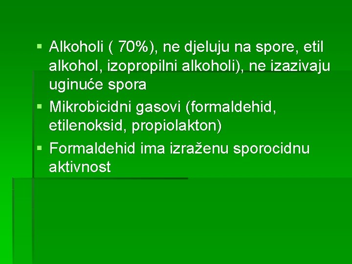 § Alkoholi ( 70%), ne djeluju na spore, etil alkohol, izopropilni alkoholi), ne izazivaju