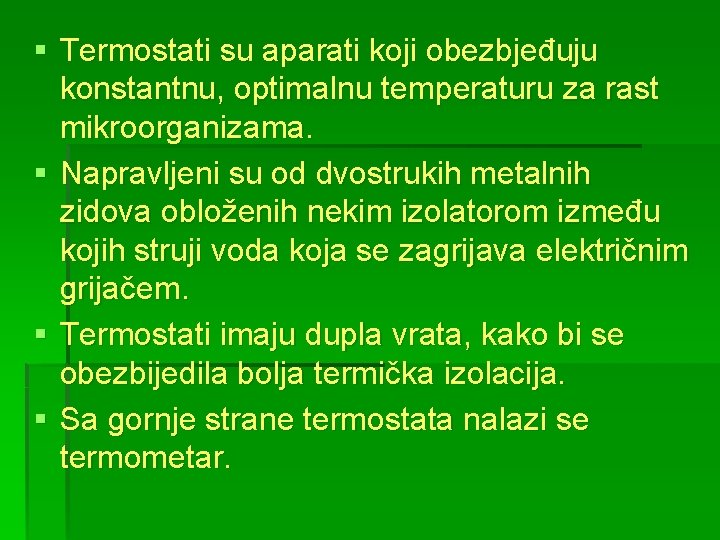 § Termostati su aparati koji obezbjeđuju konstantnu, optimalnu temperaturu za rast mikroorganizama. § Napravljeni