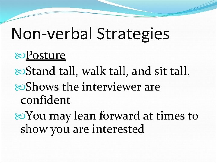 Non-verbal Strategies Posture Stand tall, walk tall, and sit tall. Shows the interviewer are