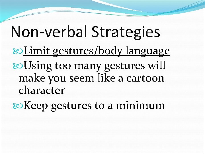 Non-verbal Strategies Limit gestures/body language Using too many gestures will make you seem like