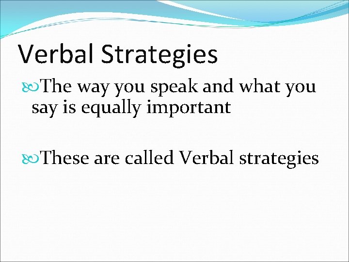 Verbal Strategies The way you speak and what you say is equally important These