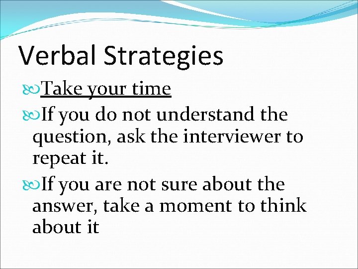 Verbal Strategies Take your time If you do not understand the question, ask the