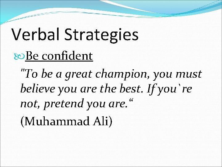 Verbal Strategies Be confident "To be a great champion, you must believe you are