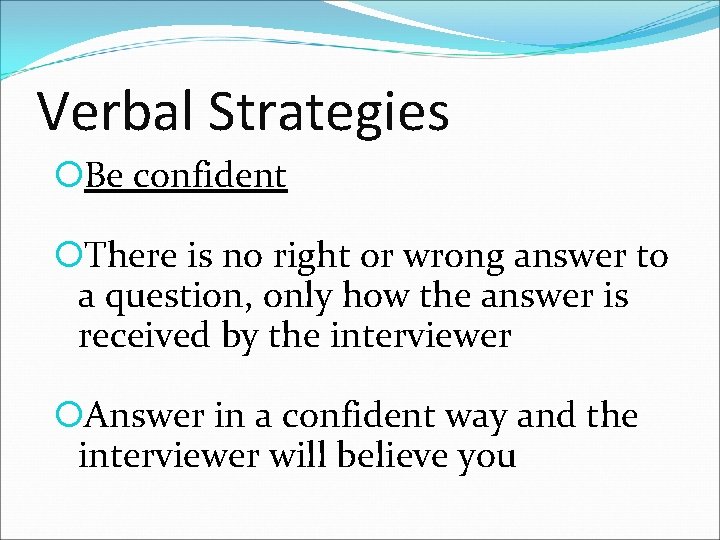 Verbal Strategies Be confident There is no right or wrong answer to a question,
