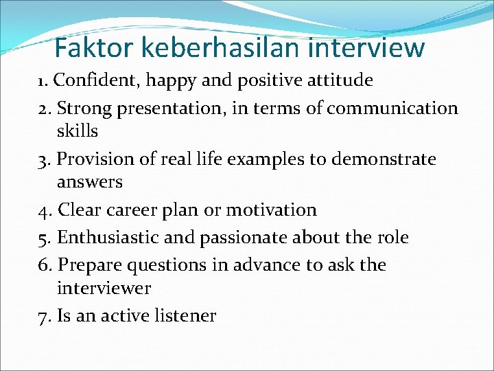 Faktor keberhasilan interview 1. Confident, happy and positive attitude 2. Strong presentation, in terms