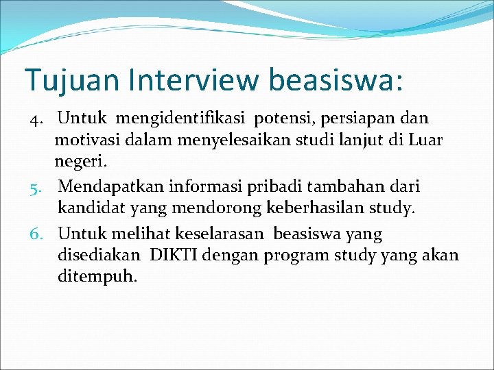 Tujuan Interview beasiswa: 4. Untuk mengidentifikasi potensi, persiapan dan motivasi dalam menyelesaikan studi lanjut