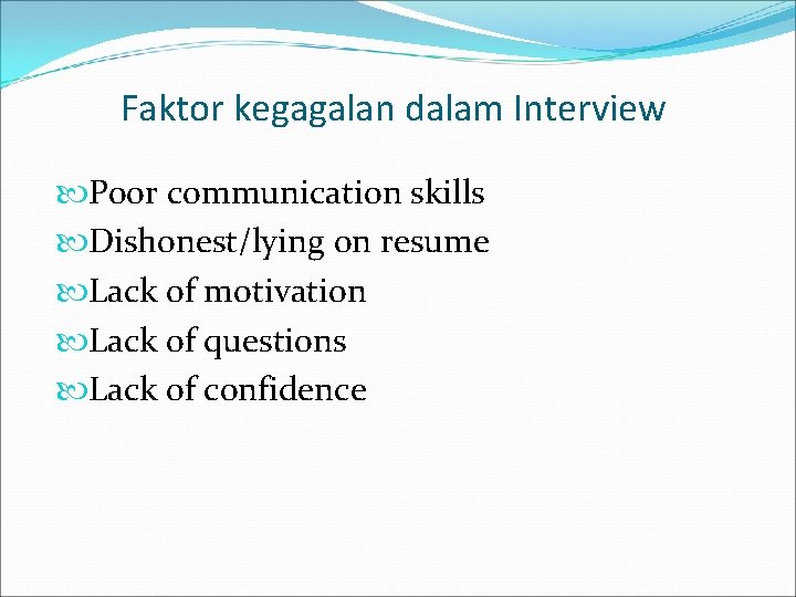 Faktor kegagalan dalam Interview Poor communication skills Dishonest/lying on resume Lack of motivation Lack