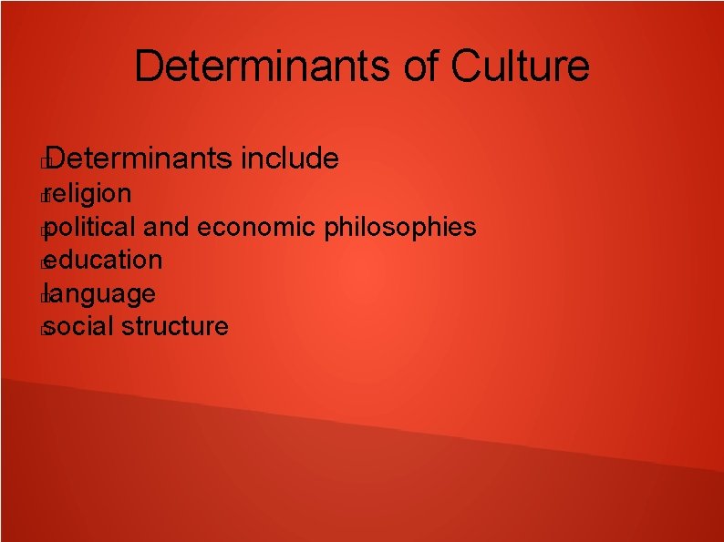 Determinants of Culture Determinants include � religion � political and economic philosophies � education
