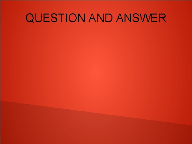 QUESTION AND ANSWER 