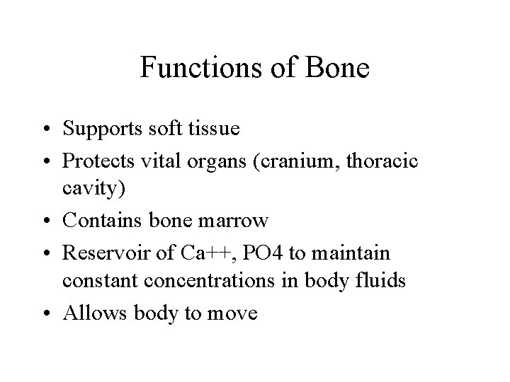 Functions of Bone • Supports soft tissue • Protects vital organs (cranium, thoracic cavity)