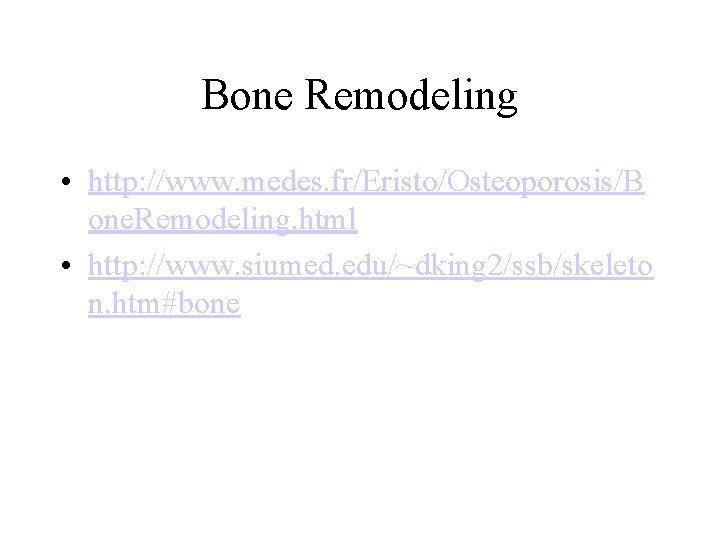 Bone Remodeling • http: //www. medes. fr/Eristo/Osteoporosis/B one. Remodeling. html • http: //www. siumed.