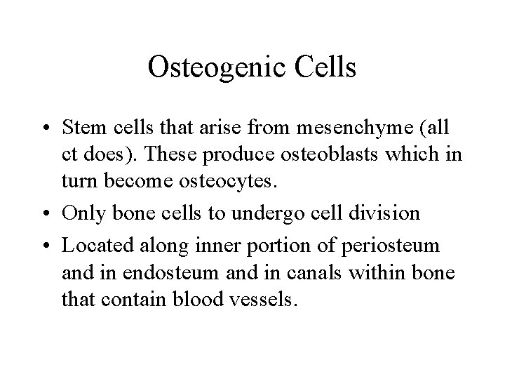 Osteogenic Cells • Stem cells that arise from mesenchyme (all ct does). These produce