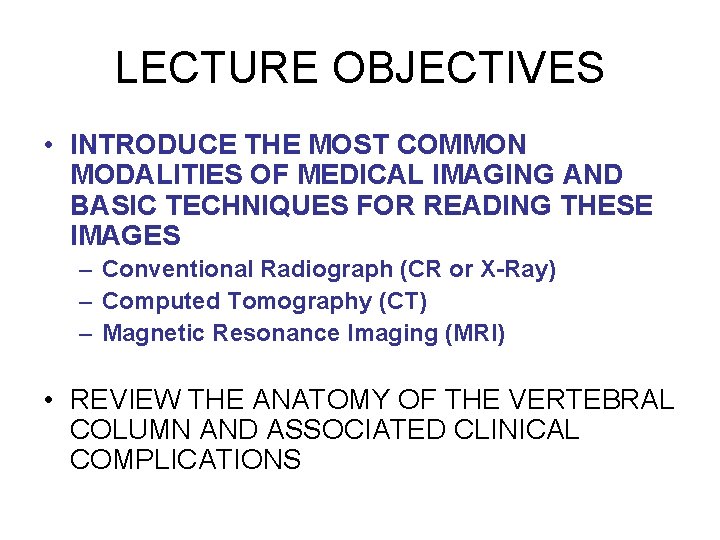 LECTURE OBJECTIVES • INTRODUCE THE MOST COMMON MODALITIES OF MEDICAL IMAGING AND BASIC TECHNIQUES