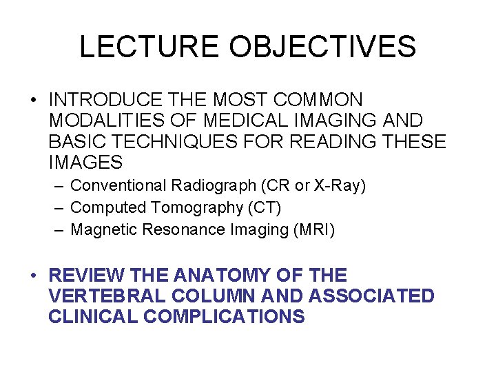 LECTURE OBJECTIVES • INTRODUCE THE MOST COMMON MODALITIES OF MEDICAL IMAGING AND BASIC TECHNIQUES