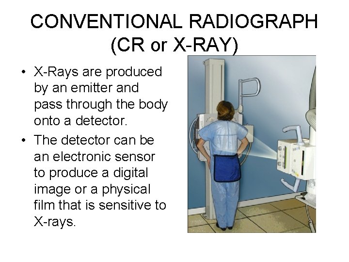 CONVENTIONAL RADIOGRAPH (CR or X-RAY) • X-Rays are produced by an emitter and pass