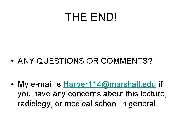THE END! • ANY QUESTIONS OR COMMENTS? • My e-mail is Harper 114@marshall. edu