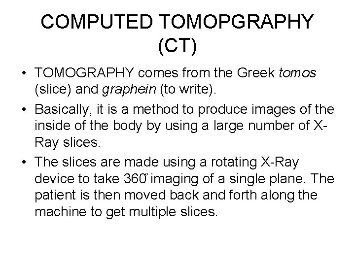 COMPUTED TOMOPGRAPHY (CT) • TOMOGRAPHY comes from the Greek tomos (slice) and graphein (to