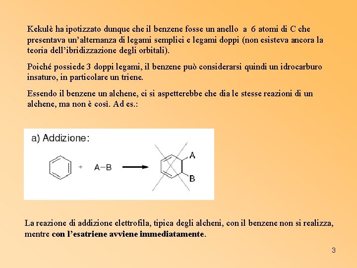 Kekulè ha ipotizzato dunque che il benzene fosse un anello a 6 atomi di