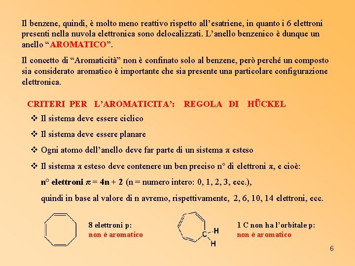 Il benzene, quindi, è molto meno reattivo rispetto all’esatriene, in quanto i 6 elettroni