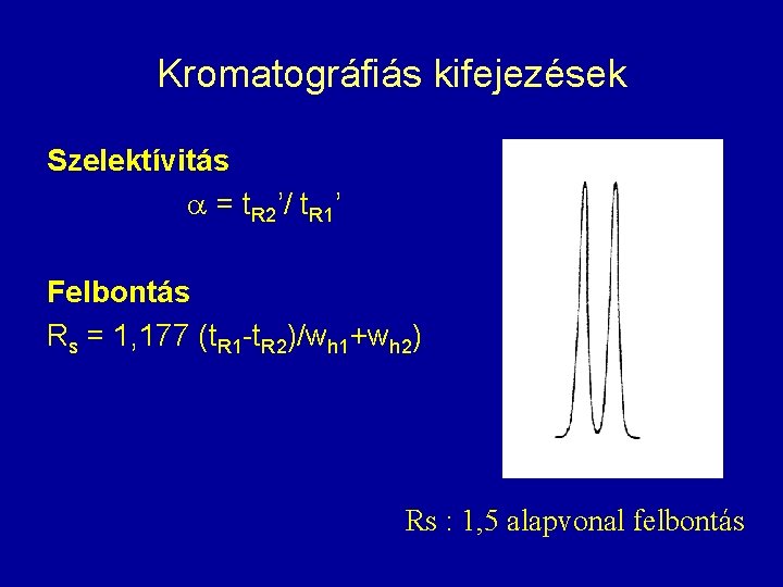 Kromatográfiás kifejezések Szelektívitás = t. R 2’/ t. R 1’ Felbontás Rs = 1, Kromatográfiás kifejezések Szelektívitás = t. R 2’/ t. R 1’ Felbontás Rs = 1,