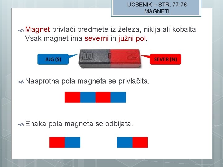 UČBENIK – STR. 77 -78 MAGNETI Magnet privlači predmete iz železa, niklja ali kobalta.