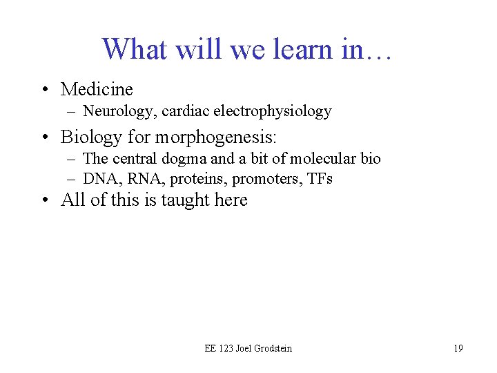 What will we learn in… • Medicine – Neurology, cardiac electrophysiology • Biology for