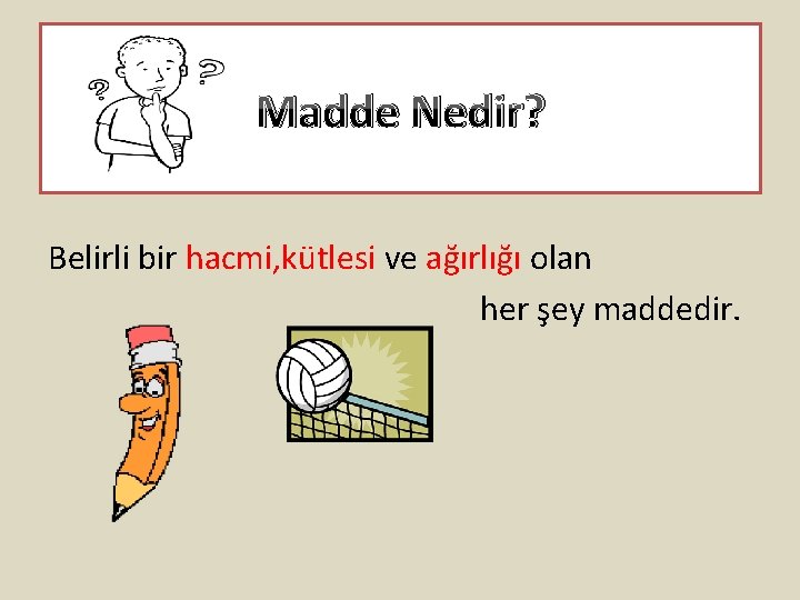 Madde Nedir? Belirli bir hacmi, kütlesi ve ağırlığı olan her şey maddedir. 