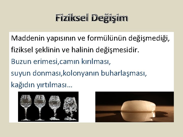 Fiziksel Değişim Maddenin yapısının ve formülünün değişmediği, fiziksel şeklinin ve halinin değişmesidir. Buzun erimesi,