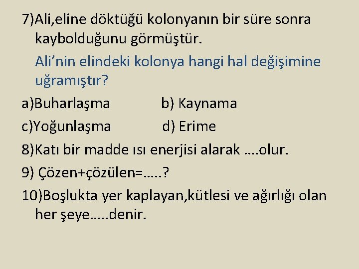 7)Ali, eline döktüğü kolonyanın bir süre sonra kaybolduğunu görmüştür. Ali’nin elindeki kolonya hangi hal