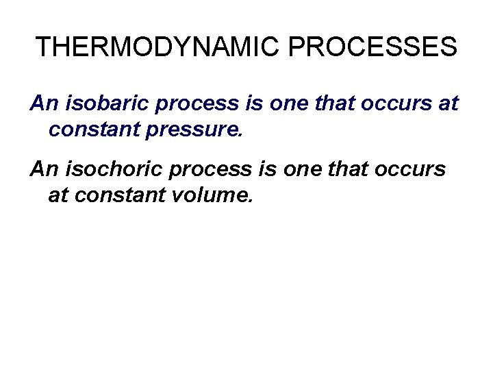THERMODYNAMIC PROCESSES An isobaric process is one that occurs at constant pressure. An isochoric