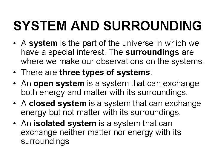 SYSTEM AND SURROUNDING • A system is the part of the universe in which