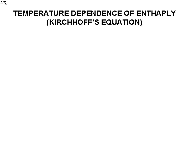 TEMPERATURE DEPENDENCE OF ENTHAPLY (KIRCHHOFF’S EQUATION) 