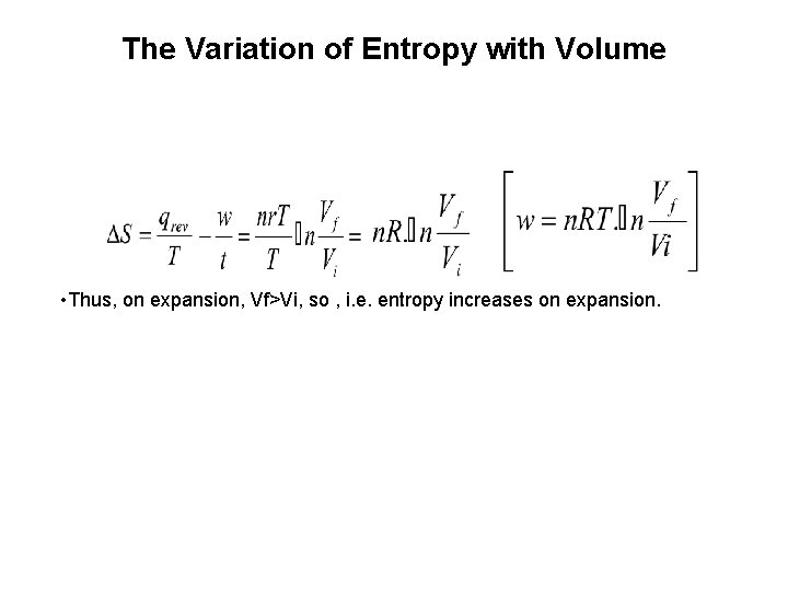 The Variation of Entropy with Volume • Thus, on expansion, Vf>Vi, so , i.