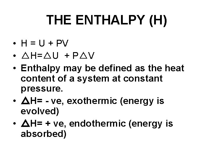 THE ENTHALPY (H) • H = U + PV • △H=△U + P△V •