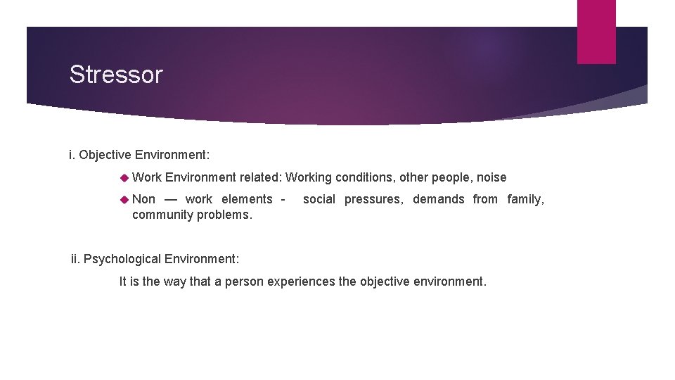 Stressor i. Objective Environment: Work Environment related: Working conditions, other people, noise Non —