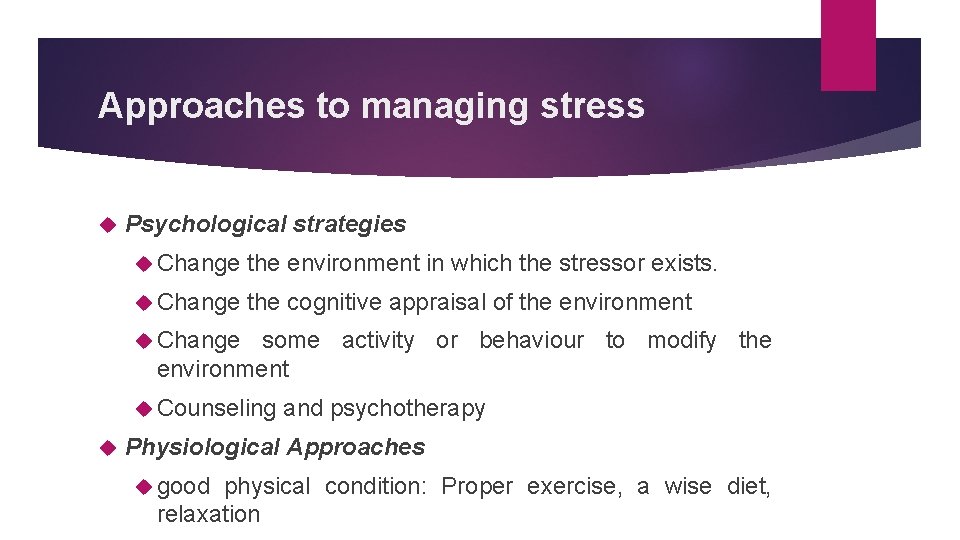 Approaches to managing stress Psychological strategies Change the environment in which the stressor exists.