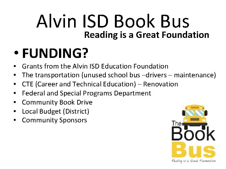 Alvin ISD Book Bus Reading is a Great Foundation • FUNDING? • • Grants