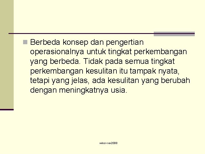 n Berbeda konsep dan pengertian operasionalnya untuk tingkat perkembangan yang berbeda. Tidak pada semua