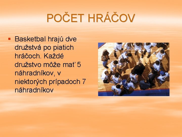 POČET HRÁČOV § Basketbal hrajú dve družstvá po piatich hráčoch. Každé družstvo môže mať