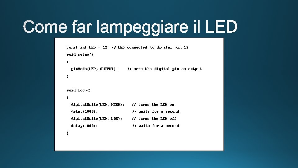 const int LED = 12; // LED connected to digital pin 12 void setup()