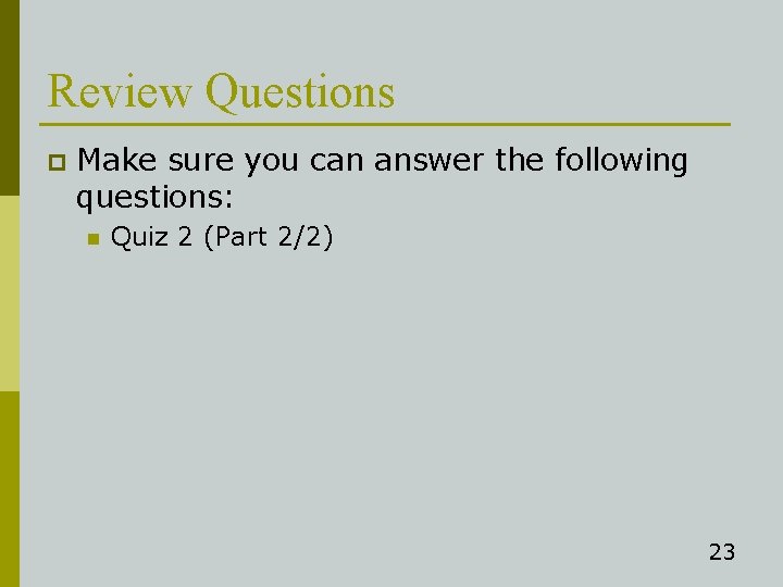 Review Questions p Make sure you can answer the following questions: n Quiz 2