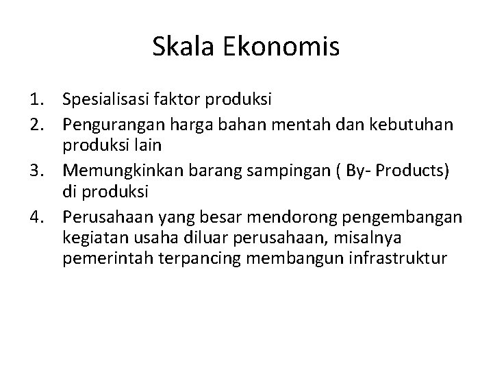 Skala Ekonomis 1. Spesialisasi faktor produksi 2. Pengurangan harga bahan mentah dan kebutuhan produksi